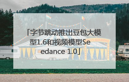 字节跳动推出豆包大模型1.6和视频模型Seedance 1.0