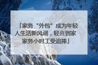 家务“外包”成为年轻人生活新风潮，轻喜到家家务小时工受追捧