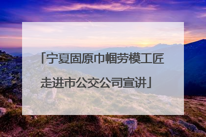 宁夏固原巾帼劳模工匠走进市公交公司宣讲