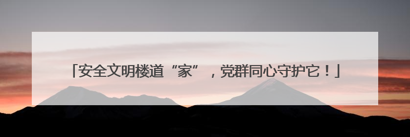安全文明楼道“家”，党群同心守护它！