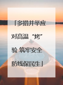 多措并举应对高温“烤”验 筑牢安全防线保民生