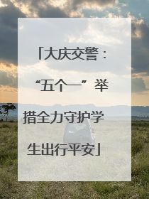 大庆交警：“五个一”举措全力守护学生出行平安