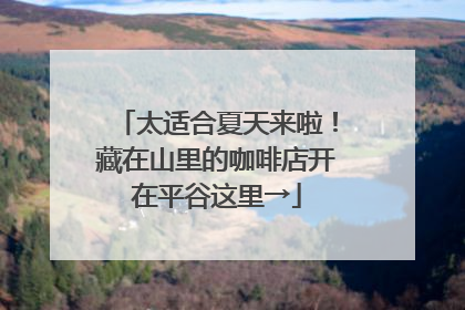 太适合夏天来啦！藏在山里的咖啡店开在平谷这里→