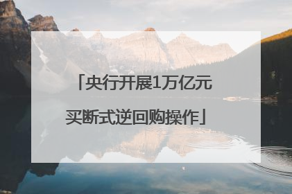 央行开展1万亿元买断式逆回购操作