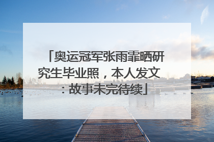 奥运冠军张雨霏晒研究生毕业照，本人发文：故事未完待续