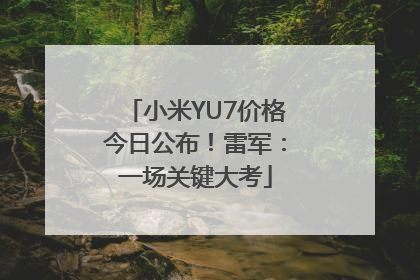 小米YU7价格今日公布！雷军：一场关键大考