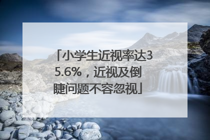 小学生近视率达35.6%，近视及倒睫问题不容忽视