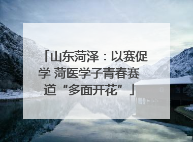 山东菏泽：以赛促学 菏医学子青春赛道“多面开花”