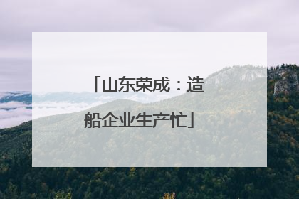 山东荣成：造船企业生产忙