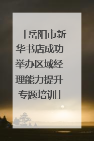 岳阳市新华书店成功举办区域经理能力提升专题培训