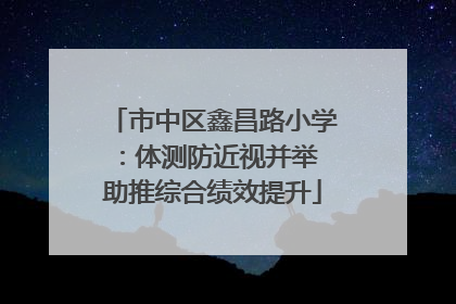 市中区鑫昌路小学：体测防近视并举 助推综合绩效提升