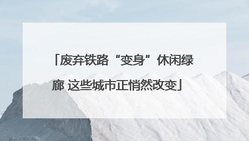 废弃铁路“变身”休闲绿廊 这些城市正悄然改变