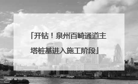开钻！泉州百崎通道主塔桩基进入施工阶段