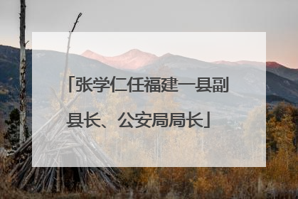 张学仁任福建一县副县长、公安局局长