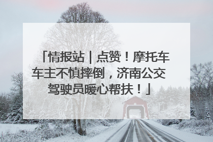 情报站｜点赞！摩托车车主不慎摔倒，济南公交驾驶员暖心帮扶！