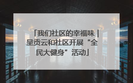 我们社区的幸福味｜呈贡云和社区开展“全民大健身”活动