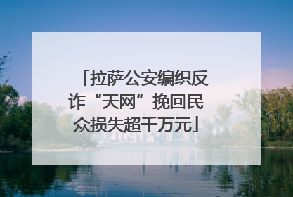 拉萨公安编织反诈“天网”挽回民众损失超千万元