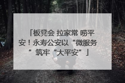 板凳会 拉家常 唠平安！永寿公安以“微服务”筑牢“大平安”