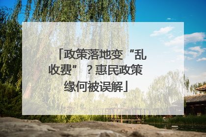 政策落地变“乱收费”？惠民政策缘何被误解