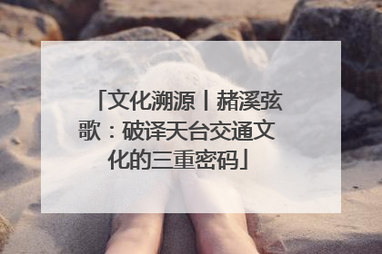 文化溯源丨赭溪弦歌：破译天台交通文化的三重密码