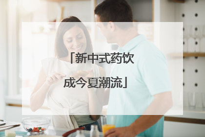 新中式药饮成今夏潮流