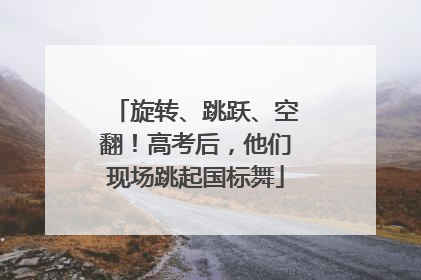 旋转、跳跃、空翻！高考后，他们现场跳起国标舞