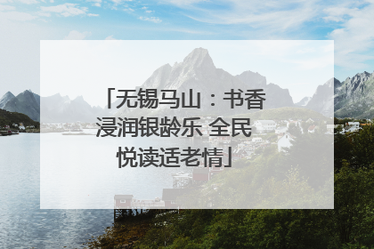 无锡马山：书香浸润银龄乐 全民悦读适老情