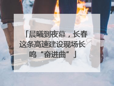晨曦到夜幕，长春这条高速建设现场长鸣“奋进曲”