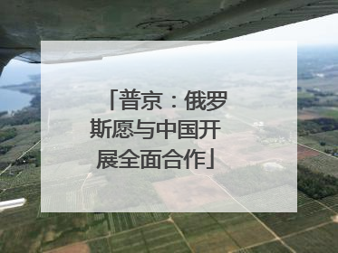 普京：俄罗斯愿与中国开展全面合作