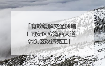 有效缓解交通拥堵！同安区滨海西大道调头区改造完工