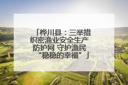 桦川县：三举措织密渔业安全生产防护网 守护渔民“稳稳的幸福”