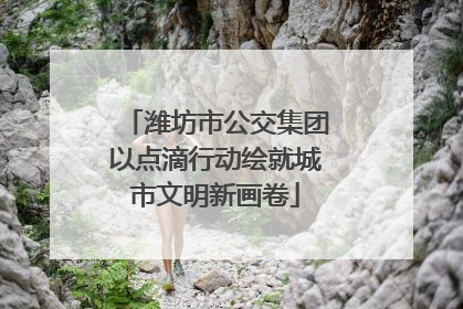 潍坊市公交集团以点滴行动绘就城市文明新画卷