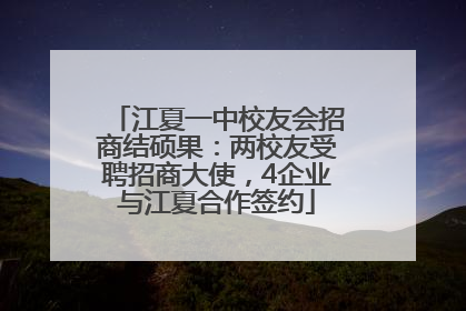 江夏一中校友会招商结硕果：两校友受聘招商大使，4企业与江夏合作签约