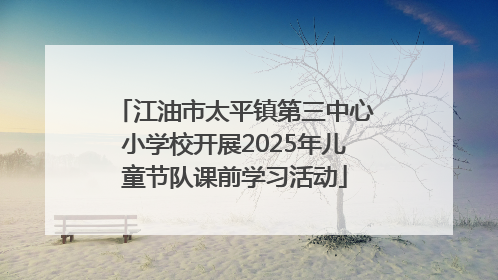 江油市太平镇第三中心小学校开展2025年儿童节队课前学习活动