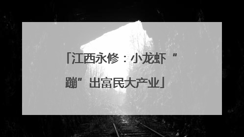 江西永修：小龙虾“蹦”出富民大产业