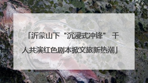 沂蒙山下“沉浸式冲锋” 千人共演红色剧本掀文旅新热潮