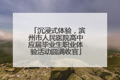 沉浸式体验，滨州市人民医院高中应届毕业生职业体验活动圆满收官