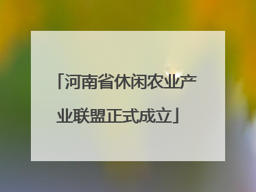 河南省休闲农业产业联盟正式成立