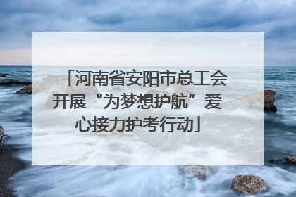 河南省安阳市总工会开展“为梦想护航”爱心接力护考行动