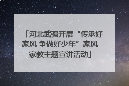 河北武强开展“传承好家风 争做好少年”家风家教主题宣讲活动