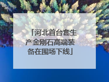 河北首台套生产金刚石高端装备在围场下线