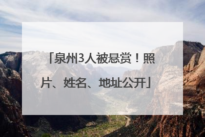 泉州3人被悬赏！照片、姓名、地址公开
