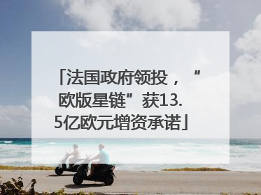 法国政府领投，“欧版星链”获13.5亿欧元增资承诺