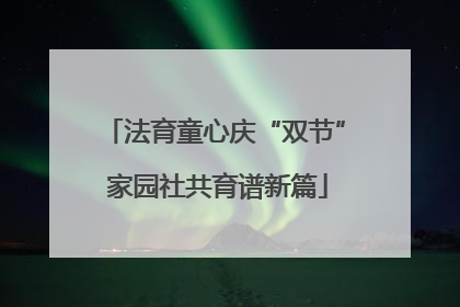 法育童心庆“双节” 家园社共育谱新篇