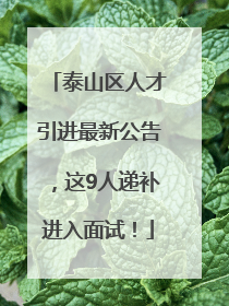 泰山区人才引进最新公告，这9人递补进入面试！