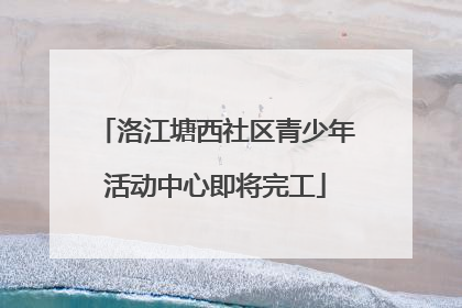 洛江塘西社区青少年活动中心即将完工