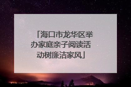 海口市龙华区举办家庭亲子阅读活动树廉洁家风