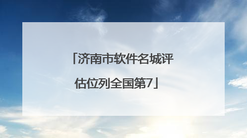 济南市软件名城评估位列全国第7