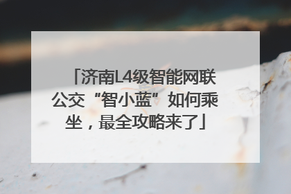 济南L4级智能网联公交“智小蓝”如何乘坐，最全攻略来了