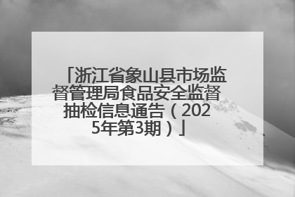 浙江省象山县市场监督管理局食品安全监督抽检信息通告（2025年第3期）